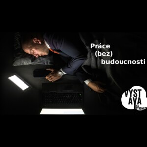 VÝSTAVA: Práce (bez) budoucnosti